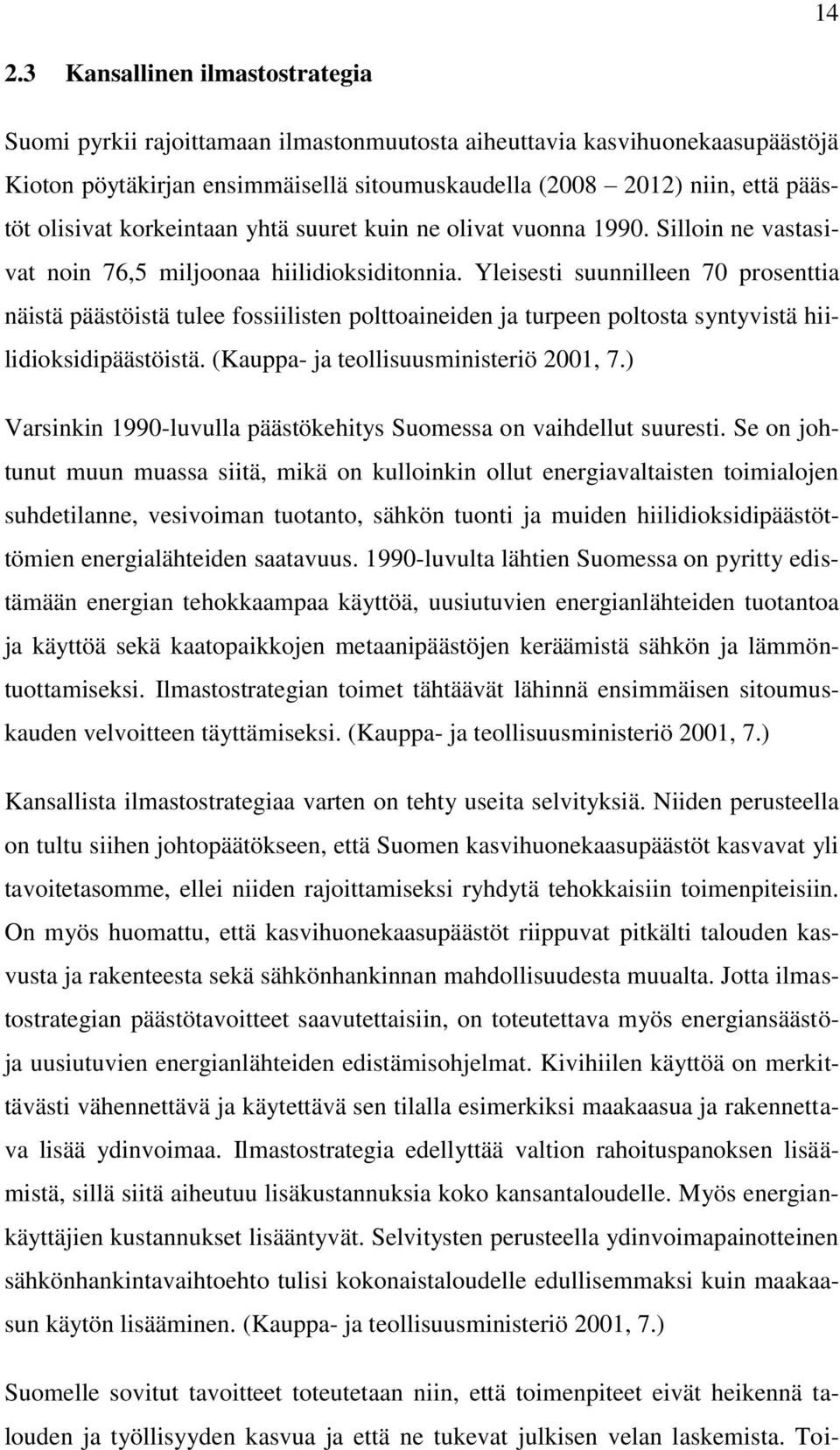 Yleisesti suunnilleen 70 prosenttia näistä päästöistä tulee fossiilisten polttoaineiden ja turpeen poltosta syntyvistä hiilidioksidipäästöistä. (Kauppa- ja teollisuusministeriö 2001, 7.