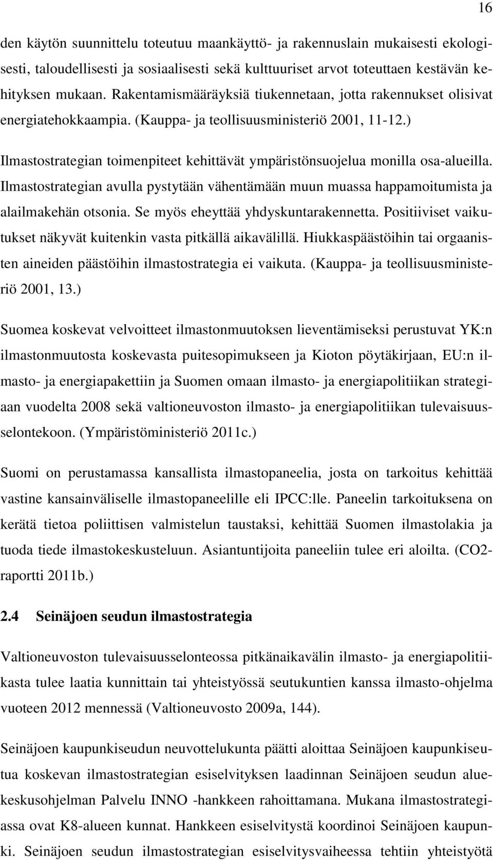 ) Ilmastostrategian toimenpiteet kehittävät ympäristönsuojelua monilla osa-alueilla. Ilmastostrategian avulla pystytään vähentämään muun muassa happamoitumista ja alailmakehän otsonia.