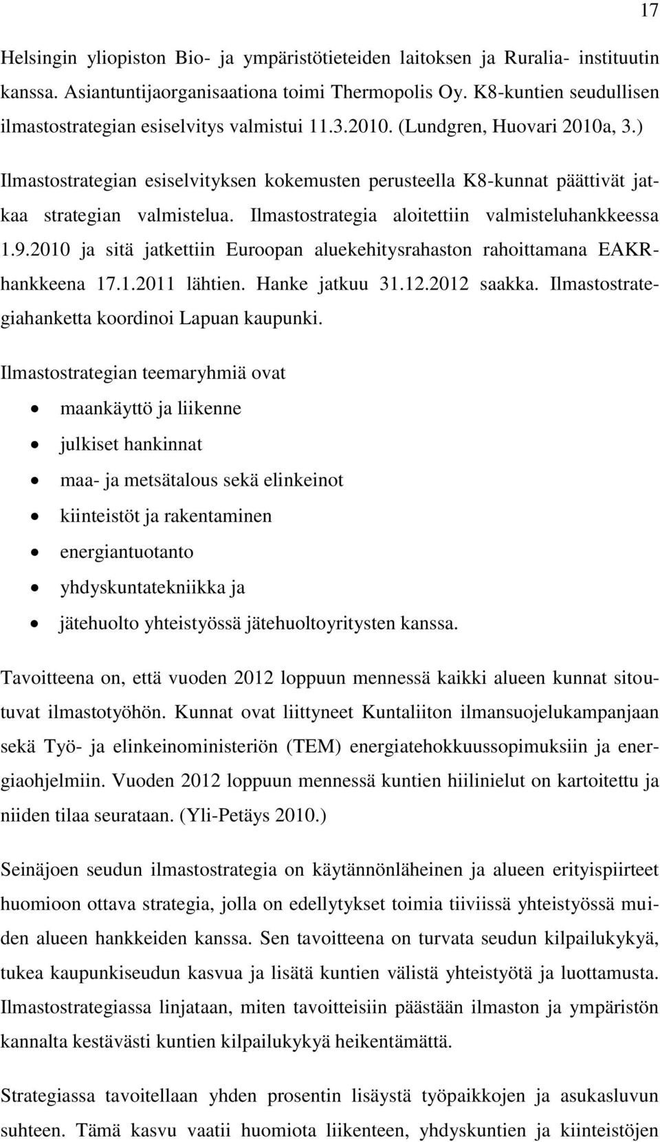 ) Ilmastostrategian esiselvityksen kokemusten perusteella K8-kunnat päättivät jatkaa strategian valmistelua. Ilmastostrategia aloitettiin valmisteluhankkeessa 1.9.