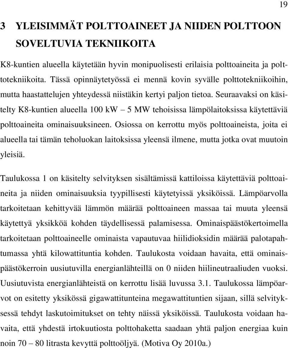 Seuraavaksi on käsitelty K8-kuntien alueella 100 kw 5 MW tehoisissa lämpölaitoksissa käytettäviä polttoaineita ominaisuuksineen.