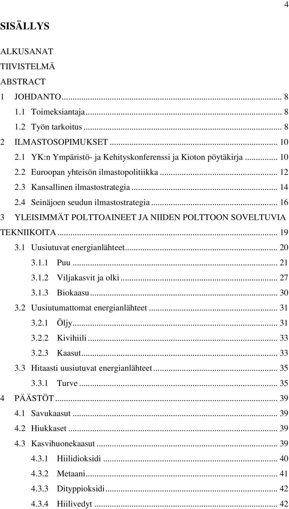 .. 16 3 YLEISIMMÄT POLTTOAINEET JA NIIDEN POLTTOON SOVELTUVIA TEKNIIKOITA... 19 3.1 Uusiutuvat energianlähteet... 20 3.1.1 Puu... 21 3.1.2 Viljakasvit ja olki... 27 3.1.3 Biokaasu... 30 3.