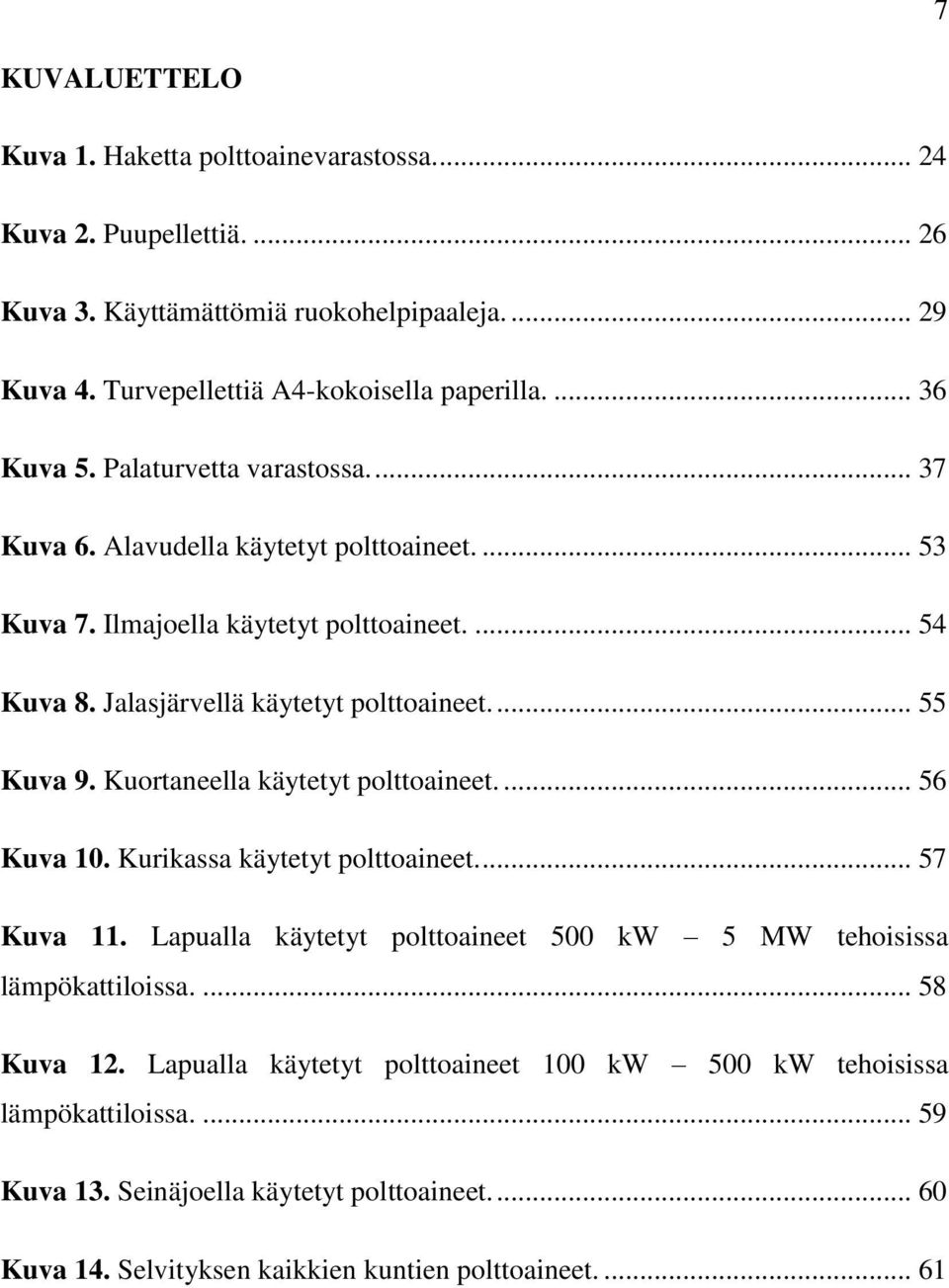 ... 55 Kuva 9. Kuortaneella käytetyt polttoaineet.... 56 Kuva 10. Kurikassa käytetyt polttoaineet.... 57 Kuva 11. Lapualla käytetyt polttoaineet 500 kw 5 MW tehoisissa lämpökattiloissa.