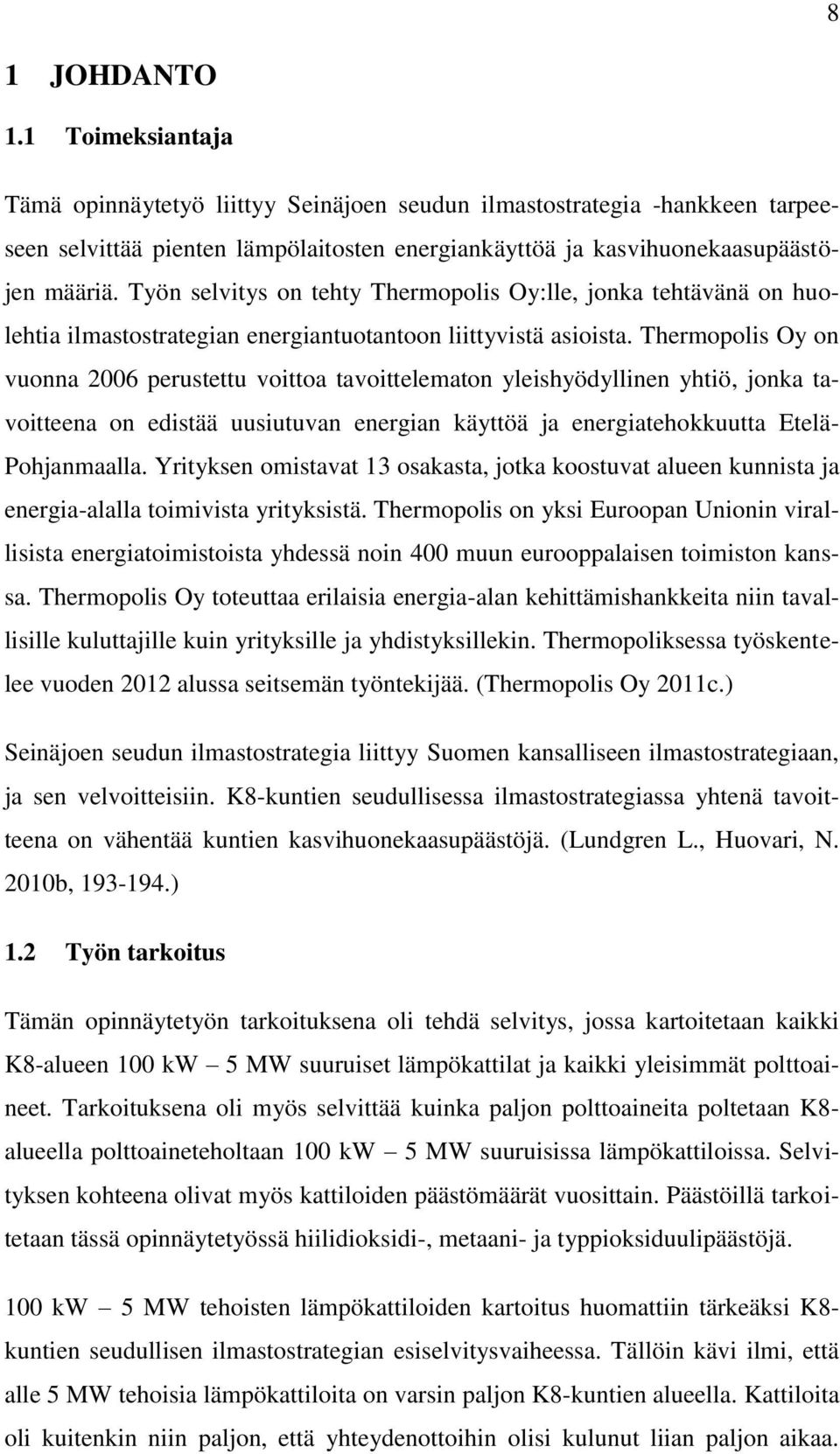 Thermopolis Oy on vuonna 2006 perustettu voittoa tavoittelematon yleishyödyllinen yhtiö, jonka tavoitteena on edistää uusiutuvan energian käyttöä ja energiatehokkuutta Etelä- Pohjanmaalla.