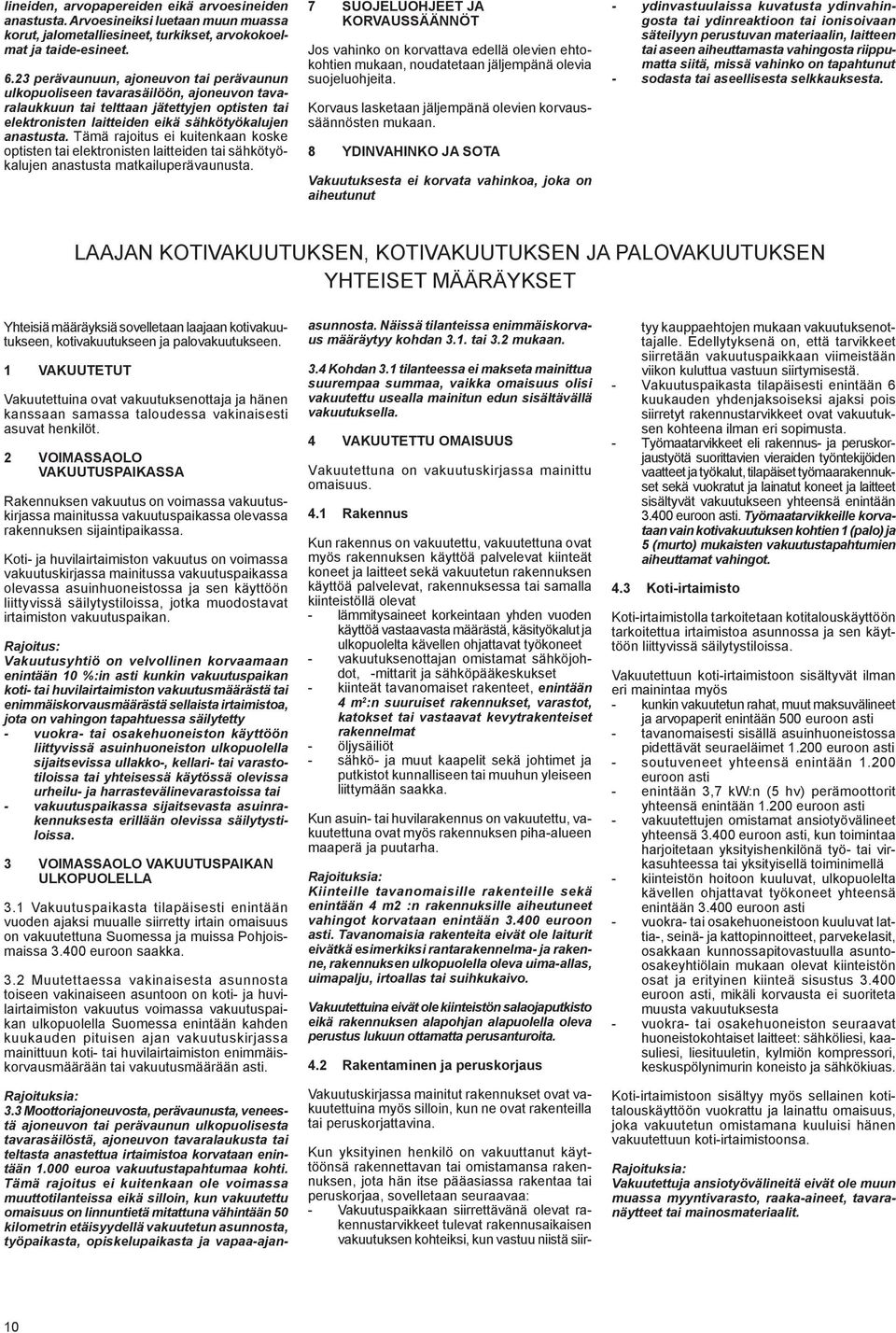 Tämä rajoitus ei kuitenkaan koske optisten tai elektronisten laitteiden tai sähkötyökalujen anastusta matkailuperävaunusta.