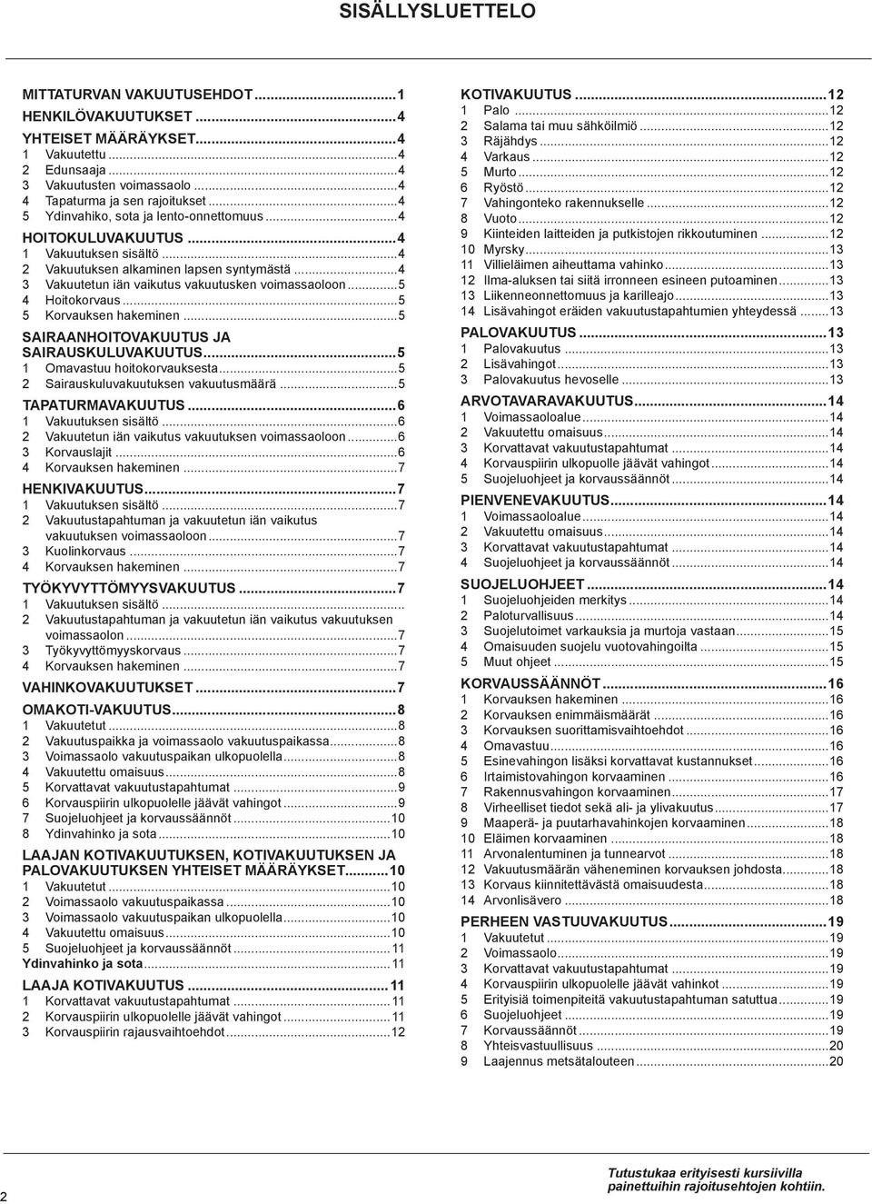 ..5 4 Hoitokorvaus...5 5 Korvauksen hakeminen...5 sairaanhoitovakuutus ja sairauskuluvakuutus...5 1 Omavastuu hoitokorvauksesta...5 2 Sairauskuluvakuutuksen vakuutusmäärä...5 Tapaturmavakuutus.