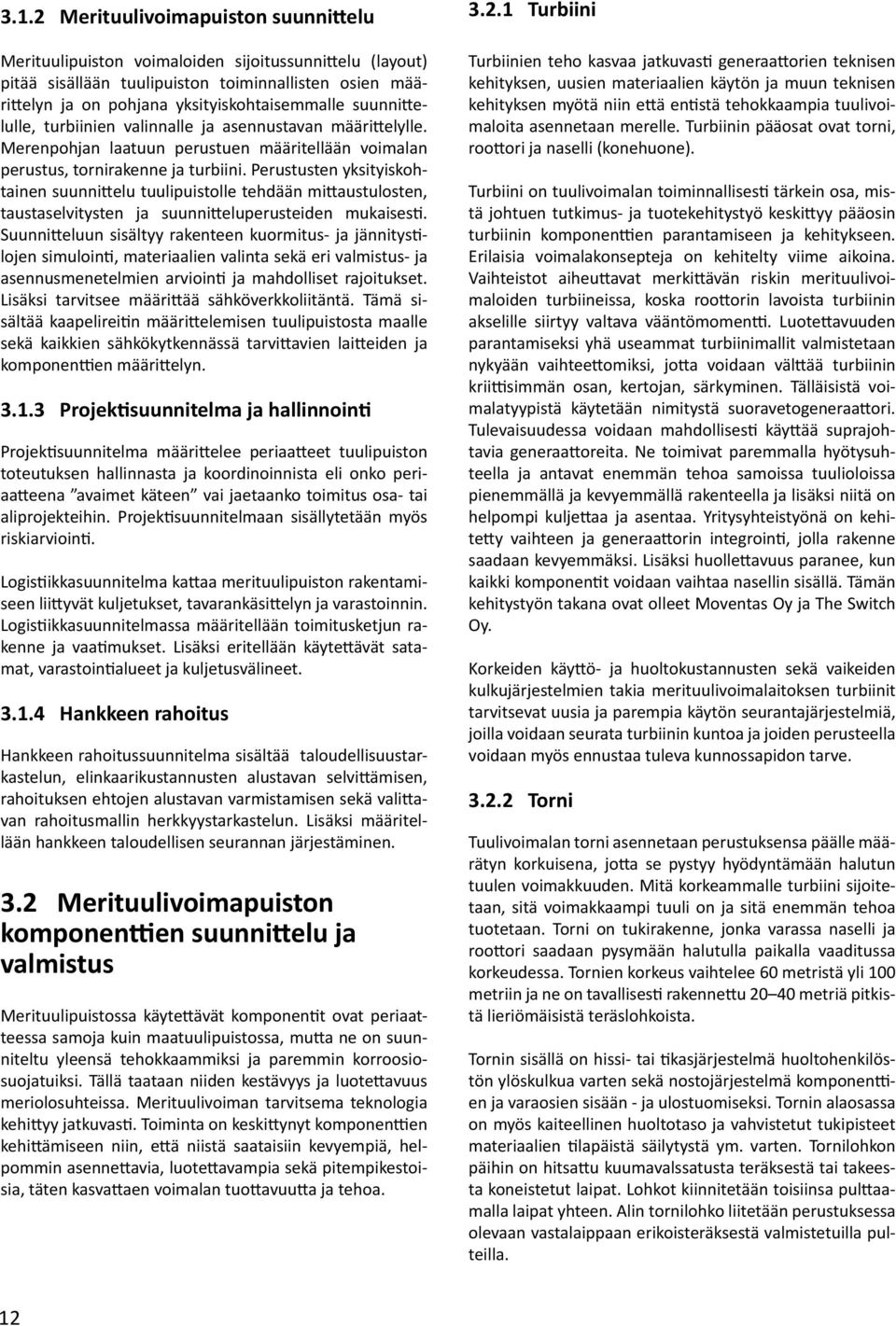 Perustusten yksityiskohtainen suunnittelu tuulipuistolle tehdään mittaustulosten, taustaselvitysten ja suunnitteluperusteiden mukaisesti.