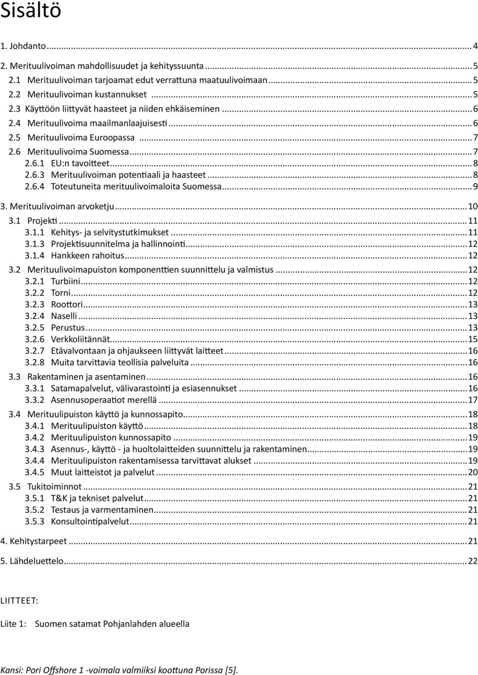 ..9 3. Merituulivoiman arvoketju...10 3.1 Projekti...11 3.1.1 Kehitys- ja selvitystutkimukset...11 3.1.3 Projektisuunnitelma ja hallinnointi...12 3.