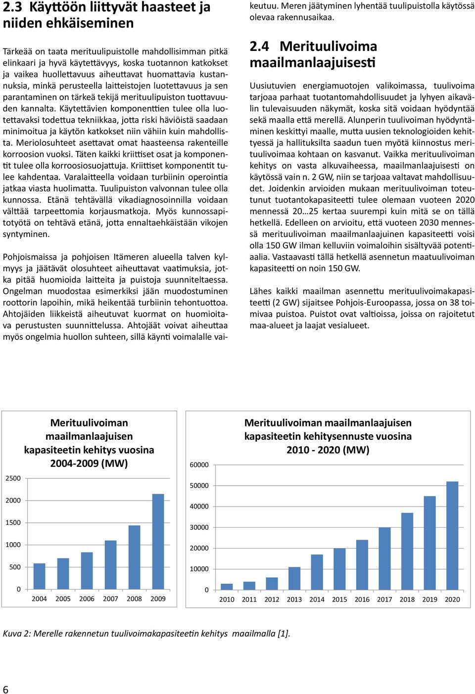 Käytettävien komponenttien tulee olla luotettavaksi todettua tekniikkaa, jotta riski häviöistä saadaan minimoitua ja käytön katkokset niin vähiin kuin mahdollista.