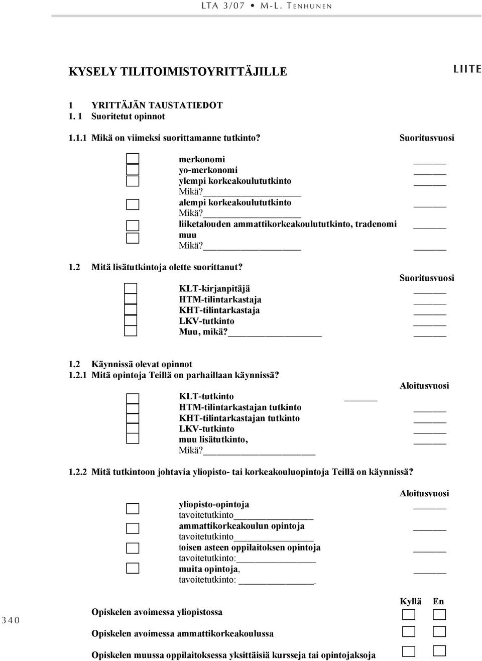 . Mitä lisätutkintoja olette suorittanut? KLT-kirjanpitäjä HTM-tilintarkastaja KHT-tilintarkastaja LKV-tutkinto Muu, mikä? Suoritusvuosi. Käynnissä olevat opinnot.