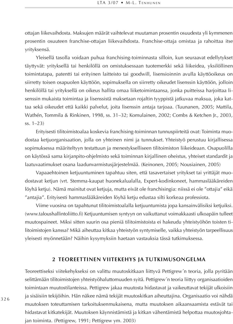 Yleisellä tasolla voidaan puhua franchising-toiminnasta silloin, kun seuraavat edellytykset täyttyvät: yrityksellä tai henkilöllä on omistuksessaan tuotemerkki sekä liikeidea, yksilöllinen