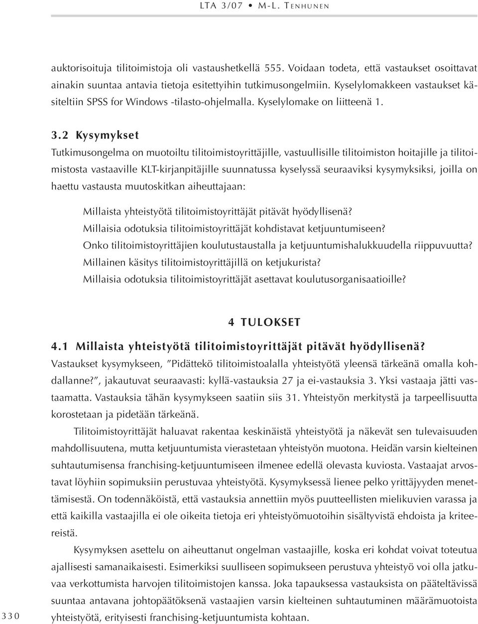 . Kysymykset Tutkimusongelma on muotoiltu tilitoimistoyrittäjille, vastuullisille tilitoimiston hoitajille ja tilitoimistosta vastaaville KLT-kirjanpitäjille suunnatussa kyselyssä seuraaviksi