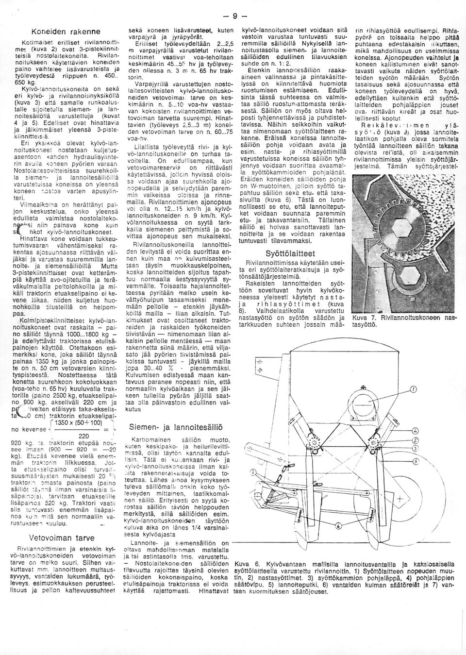 Kylvöiannoituskoneita on sekä eri kylvö ja rivilannoilinyksiköllä (kuva 3) että samalle runkoalustalle sljoitetulla siemen ja lannoitesäilöllä varustettuja (kuvat 4 ja 5).