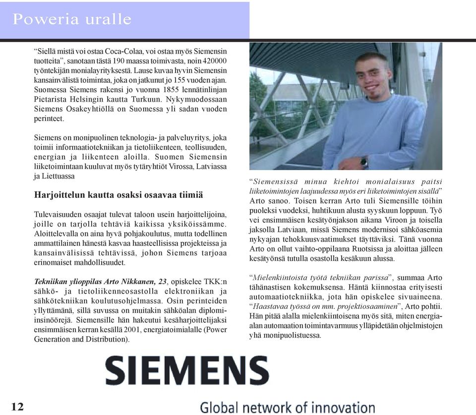 Nykymuodossaan Siemens Osakeyhtiöllä on Suomessa yli sadan vuoden perinteet.