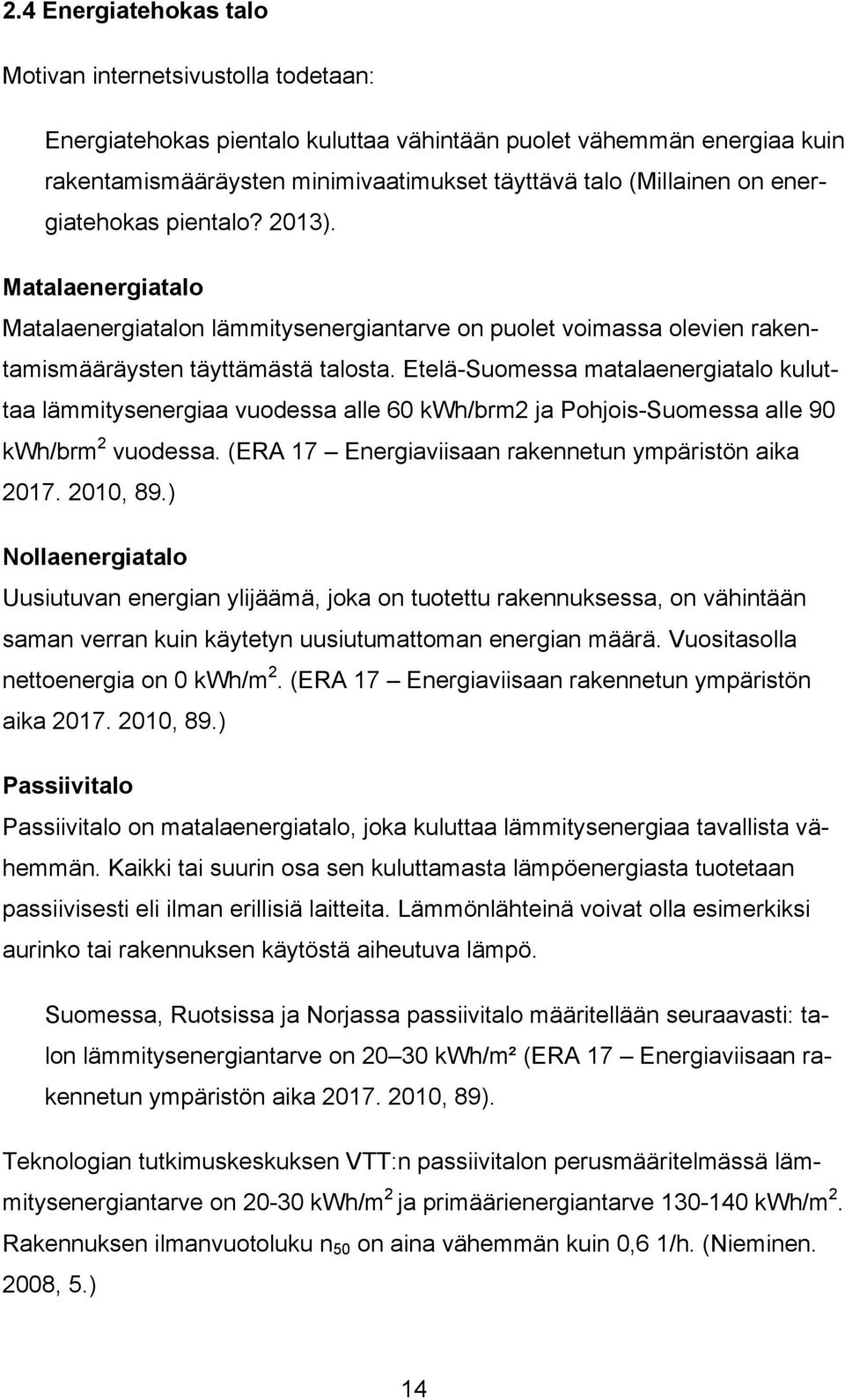 Etelä-Suomessa matalaenergiatalo kuluttaa lämmitysenergiaa vuodessa alle 60 kwh/brm2 ja Pohjois-Suomessa alle 90 kwh/brm 2 vuodessa. (ERA 17 Energiaviisaan rakennetun ympäristön aika 2017. 2010, 89.