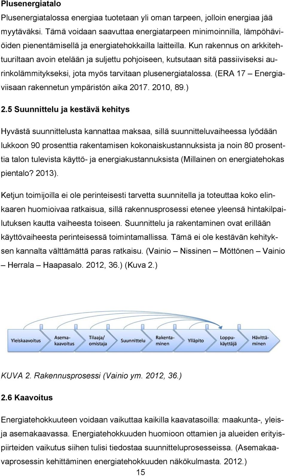 Kun rakennus on arkkitehtuuriltaan avoin etelään ja suljettu pohjoiseen, kutsutaan sitä passiiviseksi aurinkolämmitykseksi, jota myös tarvitaan plusenergiatalossa.