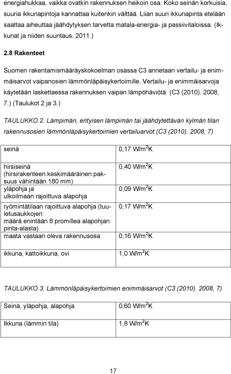 8 Rakenteet Suomen rakentamismääräyskokoelman osassa C3 annetaan vertailu- ja enimmäisarvot vaipanosien lämmönläpäisykertoimille.