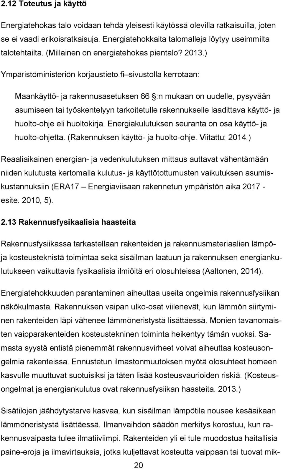 fi sivustolla kerrotaan: Maankäyttö- ja rakennusasetuksen 66 :n mukaan on uudelle, pysyvään asumiseen tai työskentelyyn tarkoitetulle rakennukselle laadittava käyttö- ja huolto-ohje eli huoltokirja.