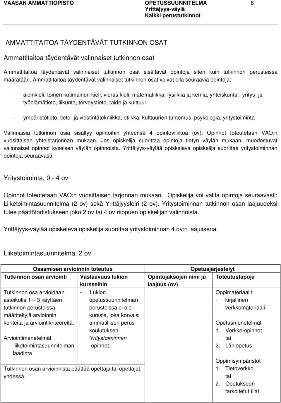 Ammattitaitoa täydentävät valinnaiset tutkinnon osat voivat olla seuraavia opintoja: - äidinkieli, toinen kotimainen kieli, vieras kieli, matematiikka, fysiikka ja kemia, yhteiskunta-, yritys- ja