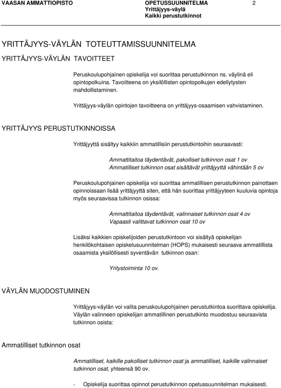 YRITTÄJYYS PERUSTUTKINNOISSA Yrittäjyyttä sisältyy kaikkiin ammatillisiin perustutkintoihin seuraavasti: Ammattitaitoa täydentävät, pakolliset tutkinnon osat 1 ov Ammatilliset tutkinnon osat