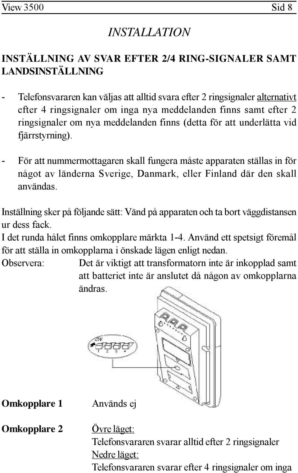 - För att nummermottagaren skall fungera måste apparaten ställas in för något av länderna Sverige, Danmark, eller Finland där den skall användas.