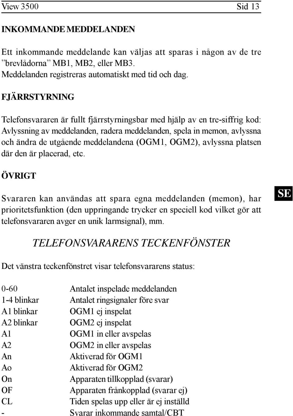 (OGM1, OGM2), avlyssna platsen där den är placerad, etc.