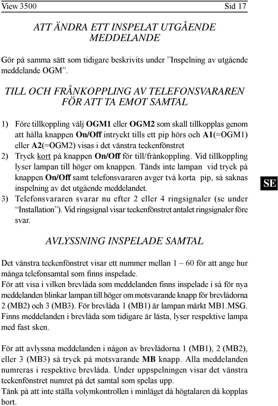 A1(=OGM1) eller A2(=OGM2) visas i det vänstra teckenfönstret 2) Tryck kort på knappen On/Off för till/frånkoppling. Vid tillkoppling lyser lampan till höger om knappen.