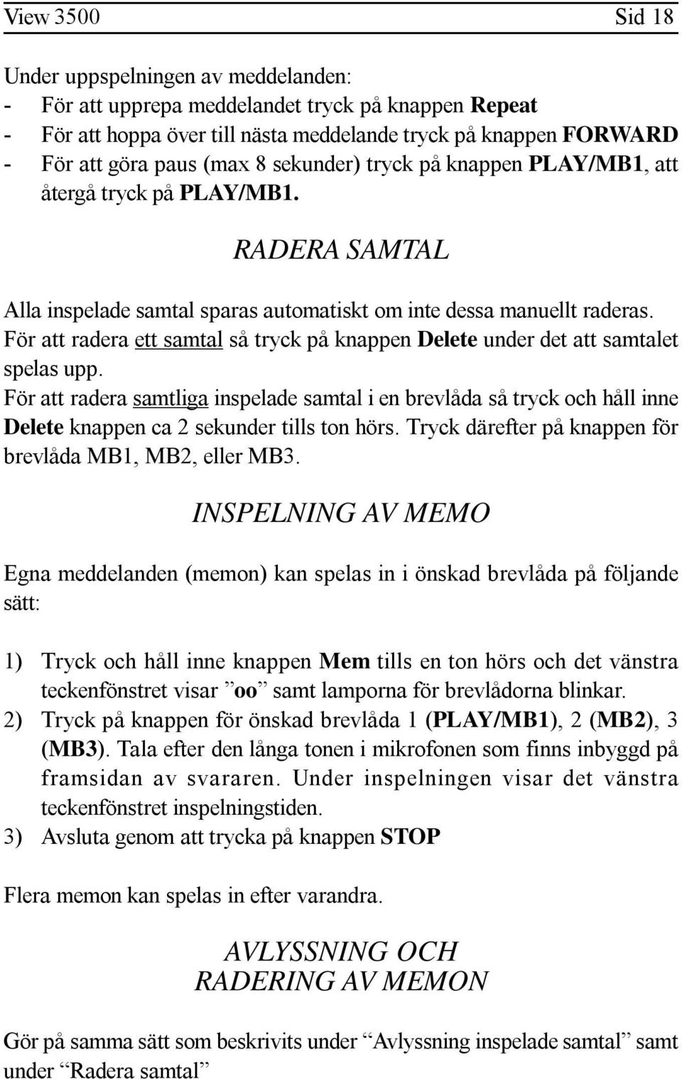 För att radera ett samtal så tryck på knappen Delete under det att samtalet spelas upp.