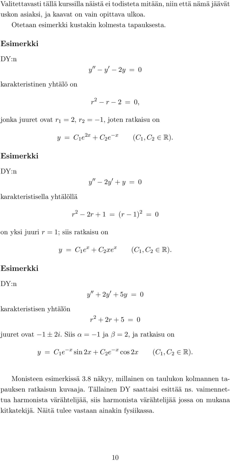 DY:n y 2y + y = 0 karakteristisella yhtälöllä on yksi juuri r = 1; siis ratkaisu on r 2 2r + 1 = (r 1) 2 = 0 y = C 1 e x + C 2 xe x (C 1, C 2 R).