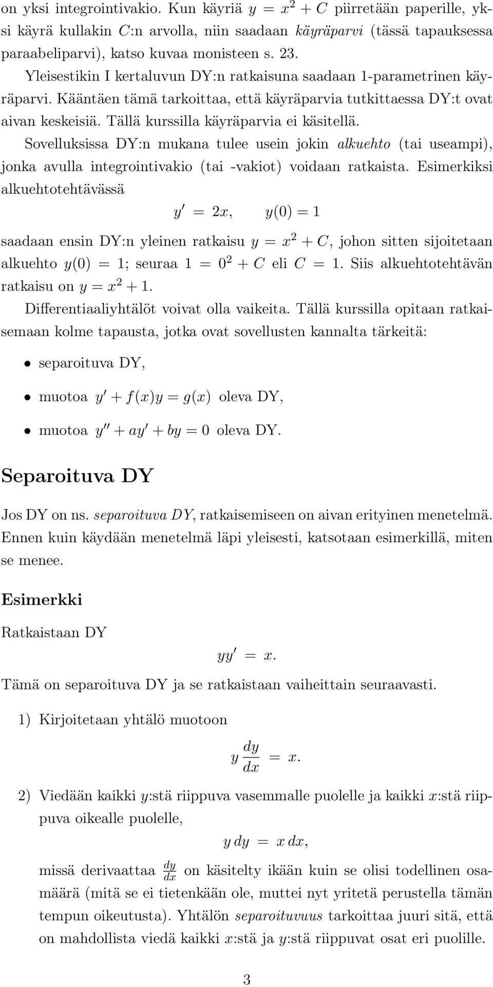 Tällä kurssilla käyräparvia ei käsitellä. Sovelluksissa DY:n mukana tulee usein jokin alkuehto (tai useampi), jonka avulla integrointivakio (tai -vakiot) voidaan ratkaista.