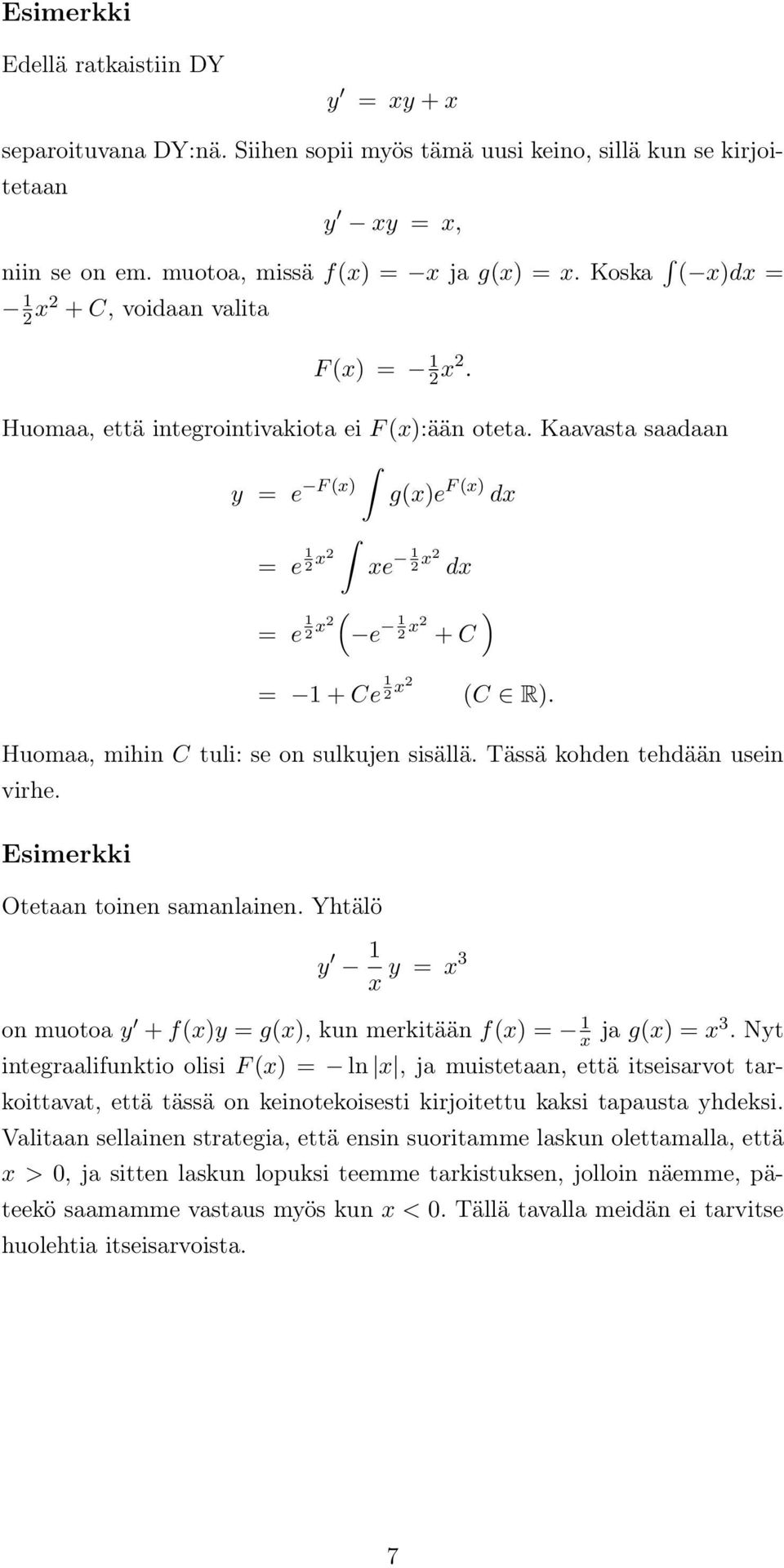 Kaavasta saadaan y = e F (x) g(x)e F (x) dx = e 1 2 x2 xe 1 2 x2 dx = e 1 x2( ) 2 e 1 2 x2 + C = 1 + Ce 1 2 x2 (C R). Huomaa, mihin C tuli: se on sulkujen sisällä. Tässä kohden tehdään usein virhe.