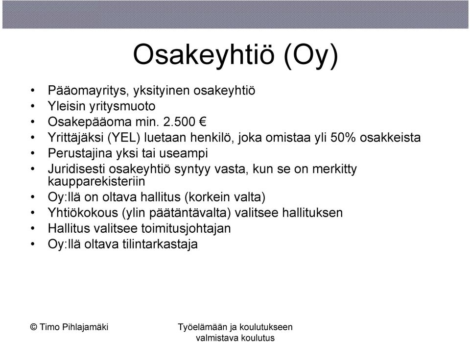 Juridisesti osakeyhtiö syntyy vasta, kun se on merkitty kaupparekisteriin Oy:llä on oltava hallitus