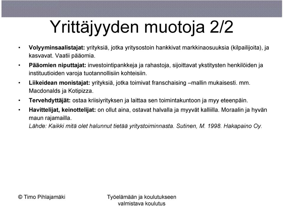 Liikeidean monistajat: yrityksiä, jotka toimivat franschaising mallin mukaisesti. mm. Macdonalds ja Kotipizza.