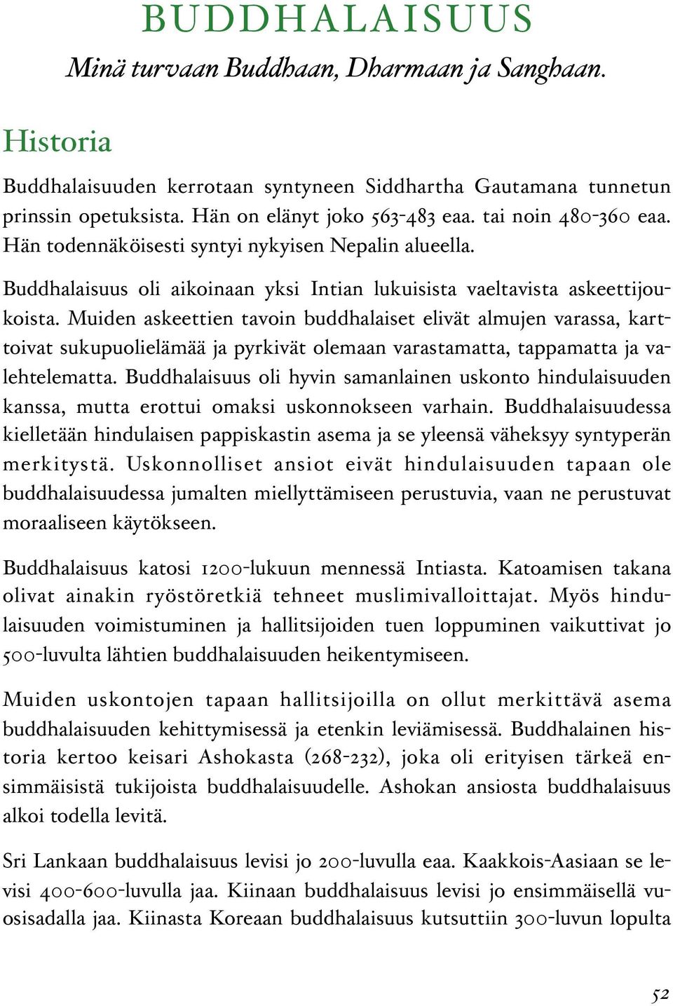 Muiden askeettien tavoin buddhalaiset elivät almujen varassa, karttoivat sukupuolielämää ja pyrkivät olemaan varastamatta, tappamatta ja valehtelematta.