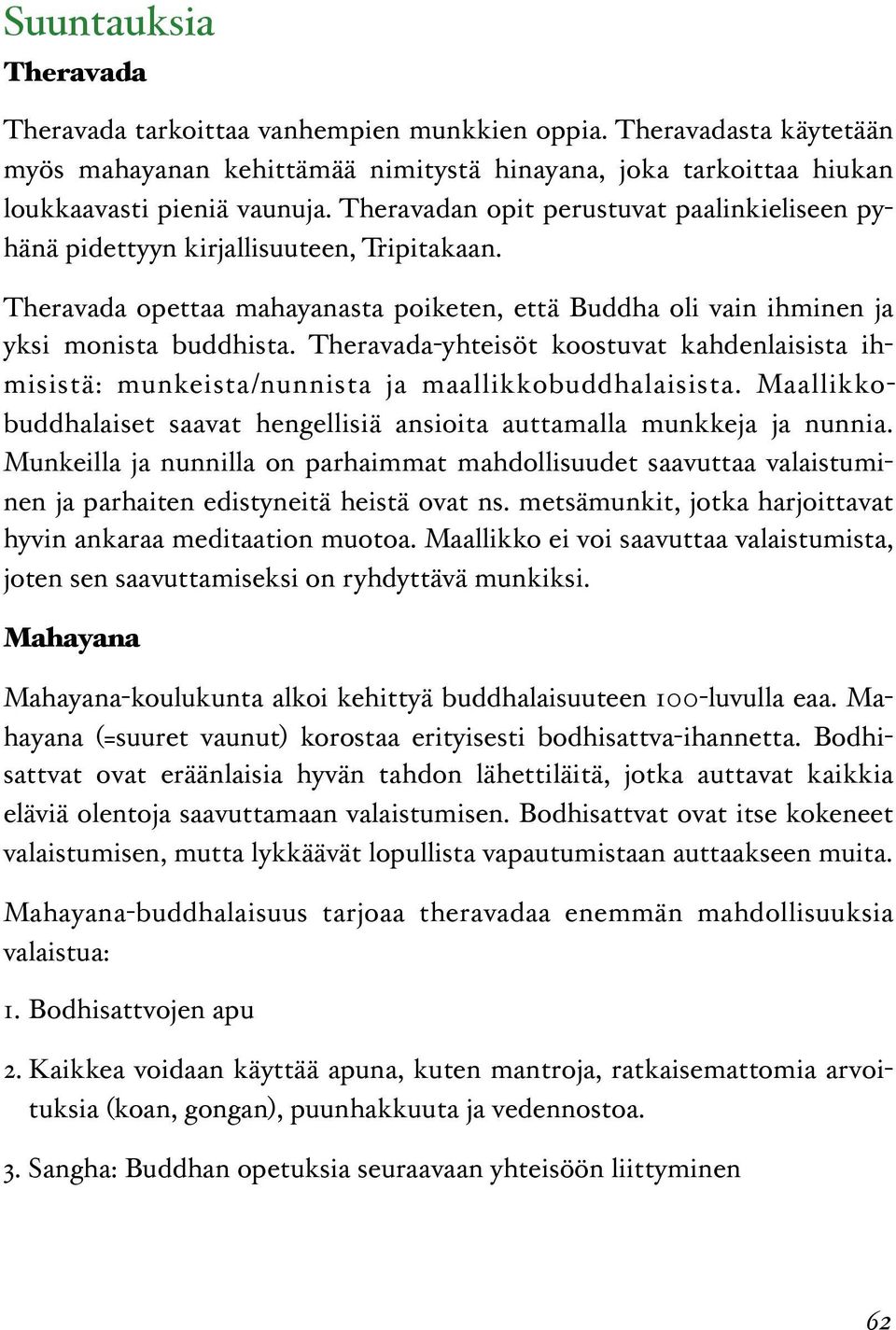 Theravada-yhteisöt koostuvat kahdenlaisista ihmisistä: munkeista/nunnista ja maallikkobuddhalaisista. Maallikkobuddhalaiset saavat hengellisiä ansioita auttamalla munkkeja ja nunnia.