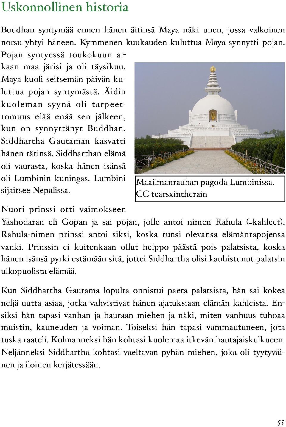 Äidin kuoleman syynä oli tarpeettomuus elää enää sen jälkeen, kun on synnyttänyt Buddhan. Siddhartha Gautaman kasvatti hänen tätinsä.