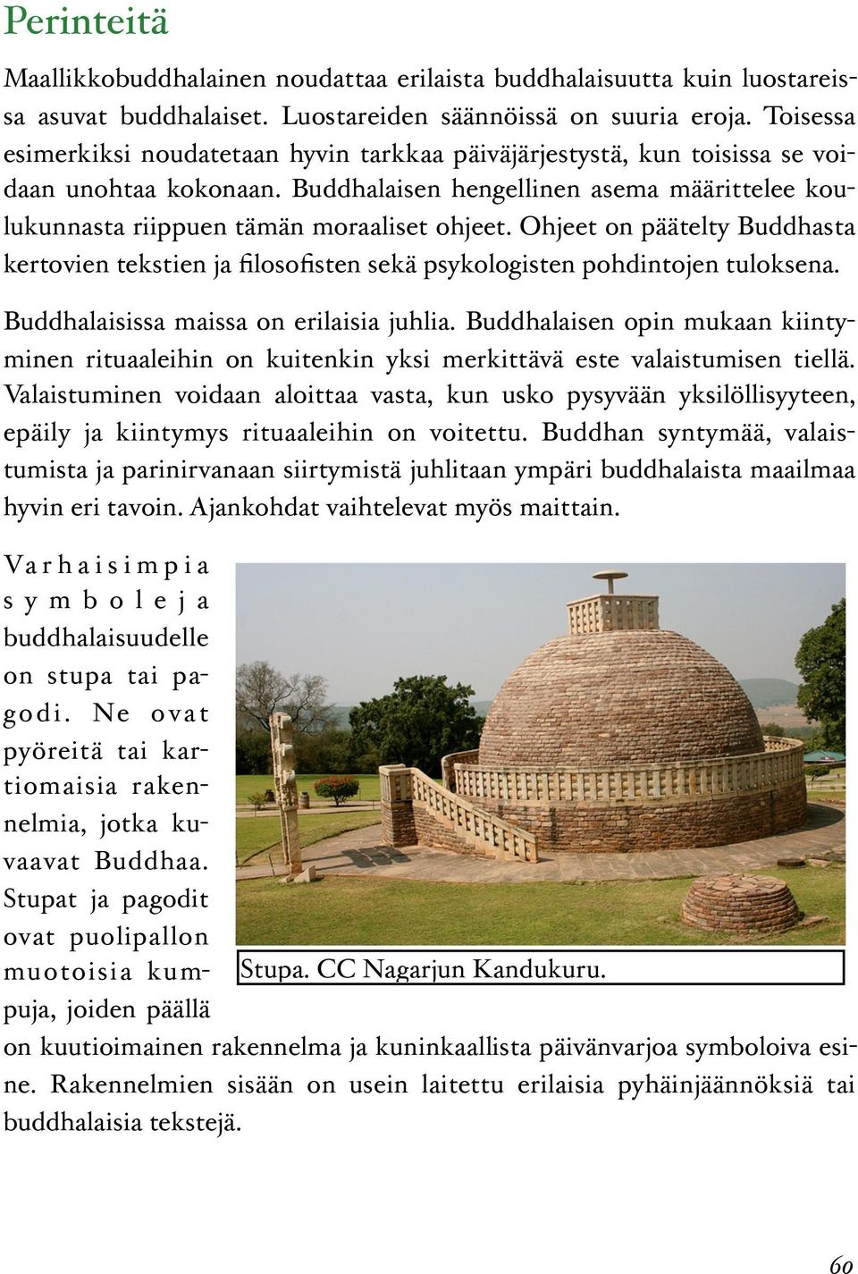 Ohjeet on päätelty Buddhasta kertovien tekstien ja filosofisten sekä psykologisten pohdintojen tuloksena. Buddhalaisissa maissa on erilaisia juhlia.