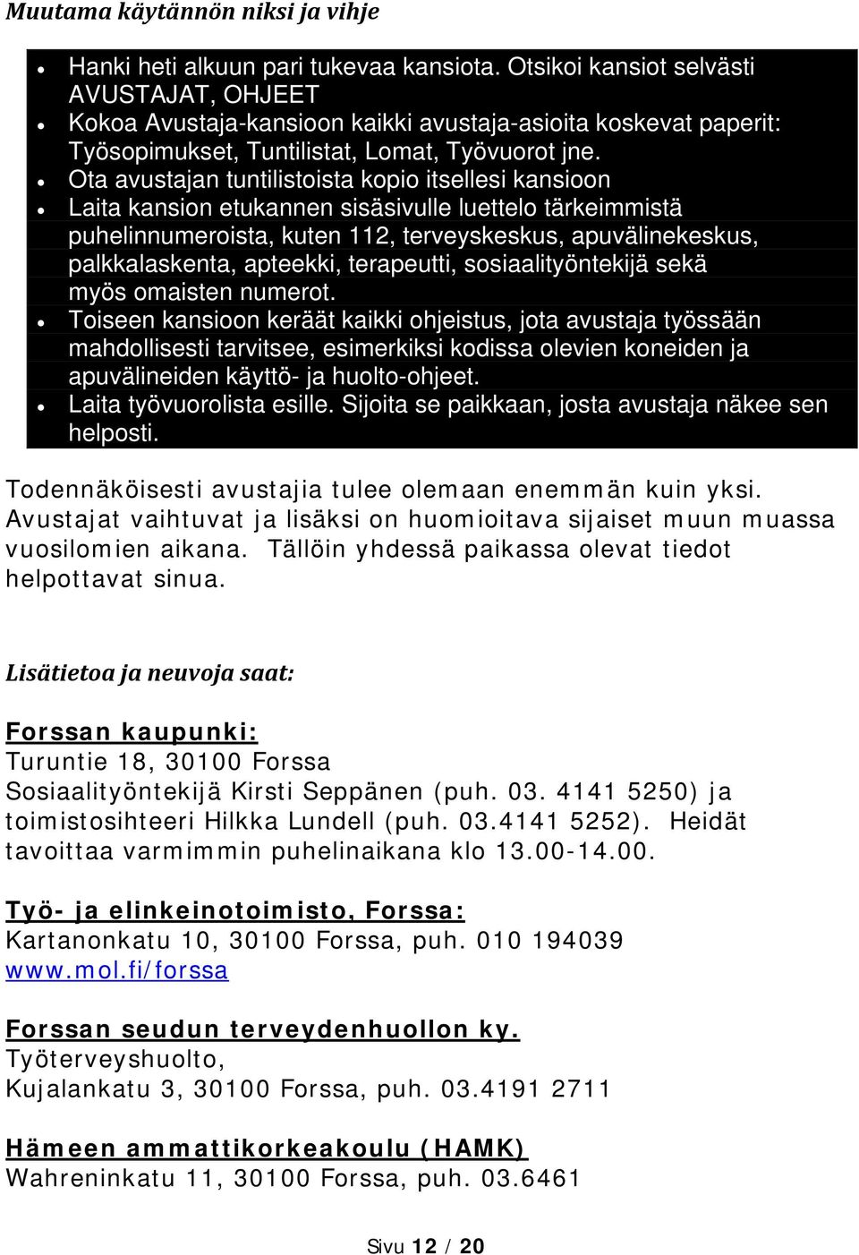 Ota avustajan tuntilistoista kopio itsellesi kansioon Laita kansion etukannen sisäsivulle luettelo tärkeimmistä puhelinnumeroista, kuten 112, terveyskeskus, apuvälinekeskus, palkkalaskenta, apteekki,