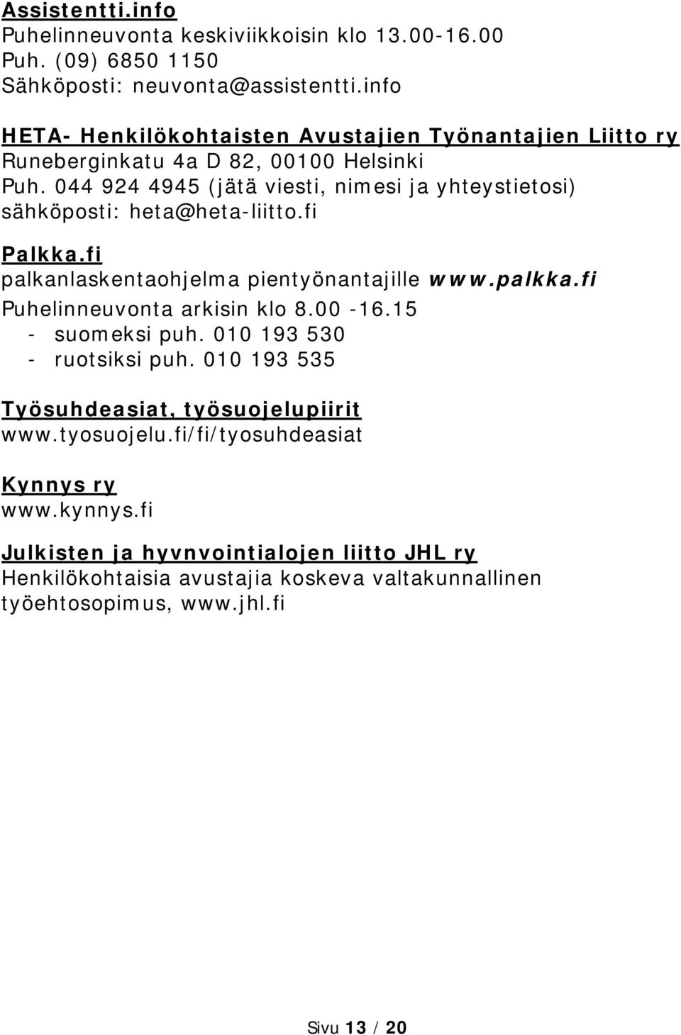 044 924 4945 (jätä viesti, nimesi ja yhteystietosi) sähköposti: heta@heta-liitto.fi Palkka.fi palkanlaskentaohjelma pientyönantajille www.palkka.