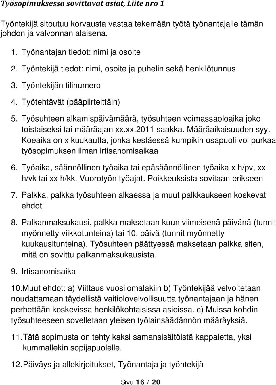 Työsuhteen alkamispäivämäärä, työsuhteen voimassaoloaika joko toistaiseksi tai määräajan xx.xx.2011 saakka. Määräaikaisuuden syy.