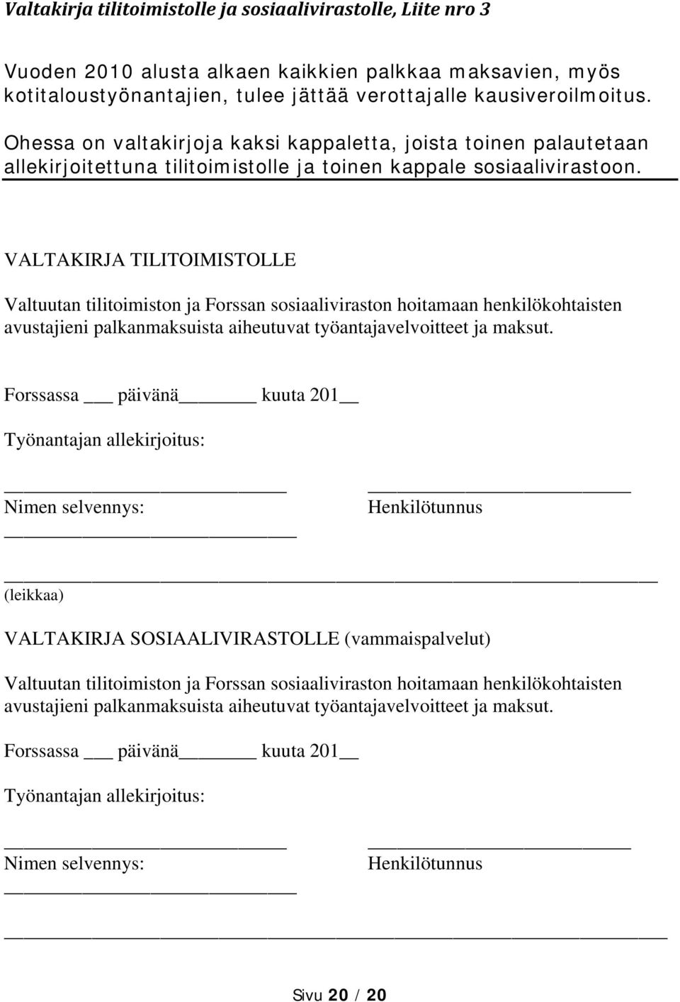 VALTAKIRJA TILITOIMISTOLLE Valtuutan tilitoimiston ja Forssan sosiaaliviraston hoitamaan henkilökohtaisten avustajieni palkanmaksuista aiheutuvat työantajavelvoitteet ja maksut.