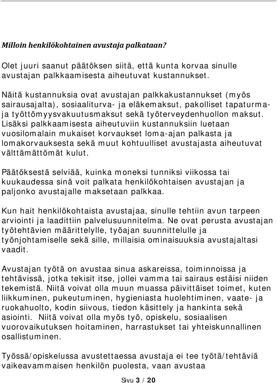 Lisäksi palkkaamisesta aiheutuviin kustannuksiin luetaan vuosilomalain mukaiset korvaukset loma-ajan palkasta ja lomakorvauksesta sekä muut kohtuulliset avustajasta aiheutuvat välttämättömät kulut.