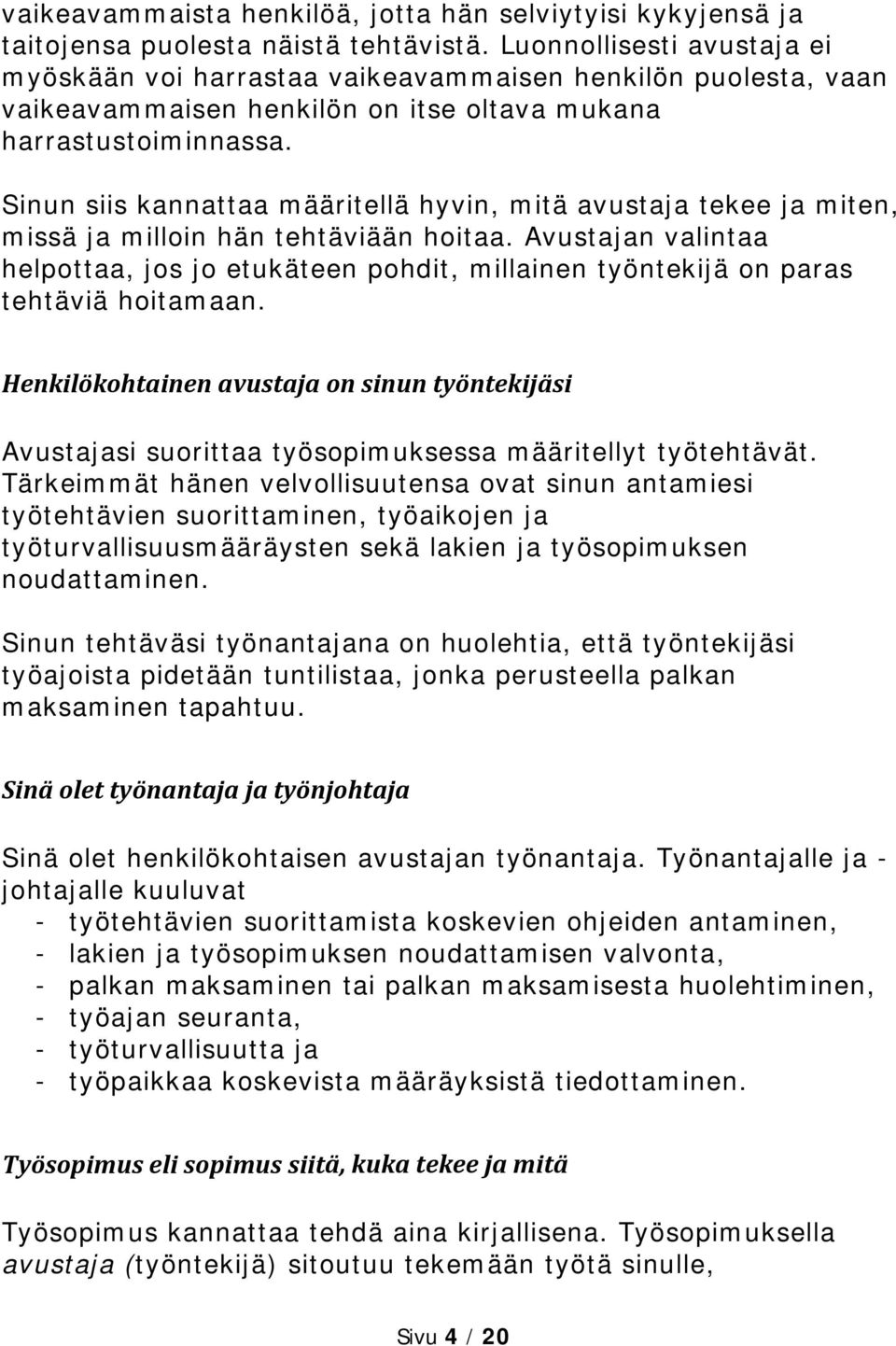 Sinun siis kannattaa määritellä hyvin, mitä avustaja tekee ja miten, missä ja milloin hän tehtäviään hoitaa.