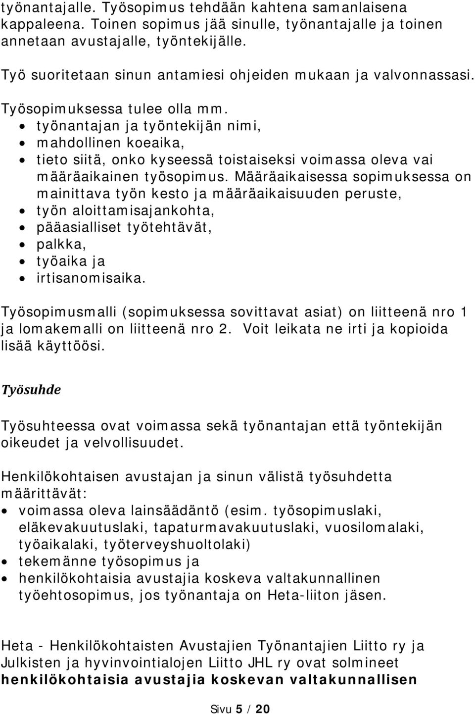 työnantajan ja työntekijän nimi, mahdollinen koeaika, tieto siitä, onko kyseessä toistaiseksi voimassa oleva vai määräaikainen työsopimus.