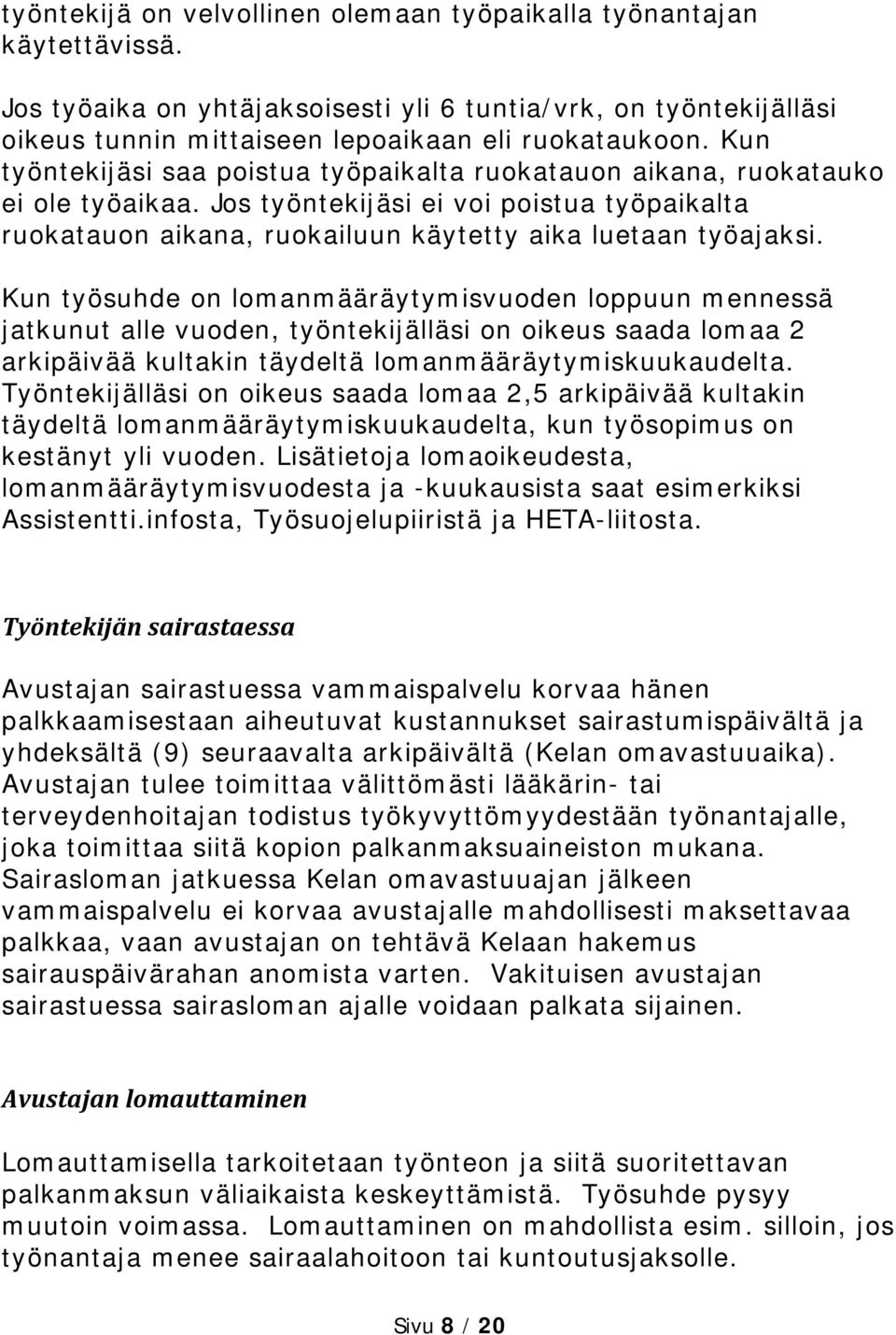 Kun työsuhde on lomanmääräytymisvuoden loppuun mennessä jatkunut alle vuoden, työntekijälläsi on oikeus saada lomaa 2 arkipäivää kultakin täydeltä lomanmääräytymiskuukaudelta.