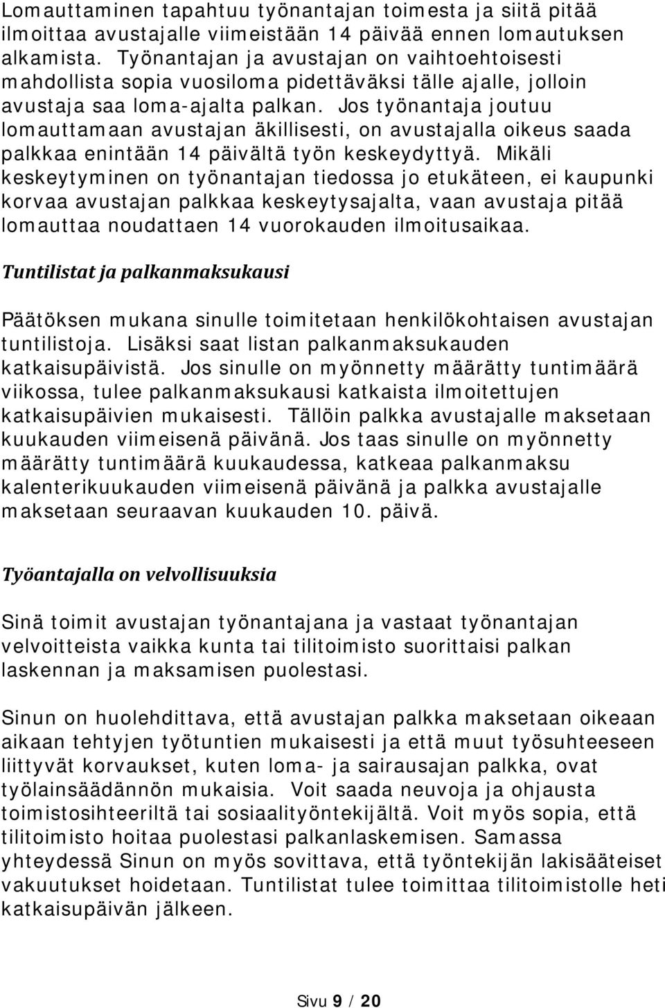 Jos työnantaja joutuu lomauttamaan avustajan äkillisesti, on avustajalla oikeus saada palkkaa enintään 14 päivältä työn keskeydyttyä.