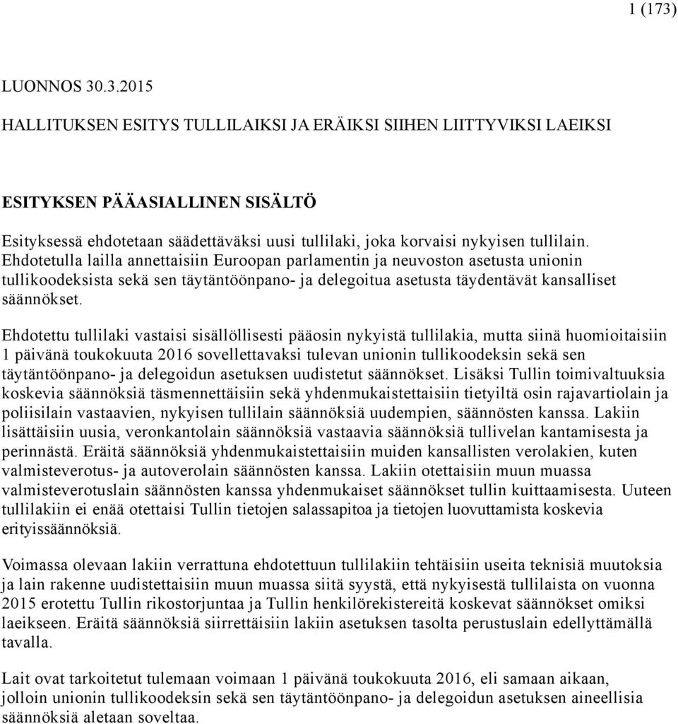 Ehdotettu tullilaki vastaisi sisällöllisesti pääosin nykyistä tullilakia, mutta siinä huomioitaisiin 1 päivänä toukokuuta 2016 sovellettavaksi tulevan unionin tullikoodeksin sekä sen täytäntöönpano-