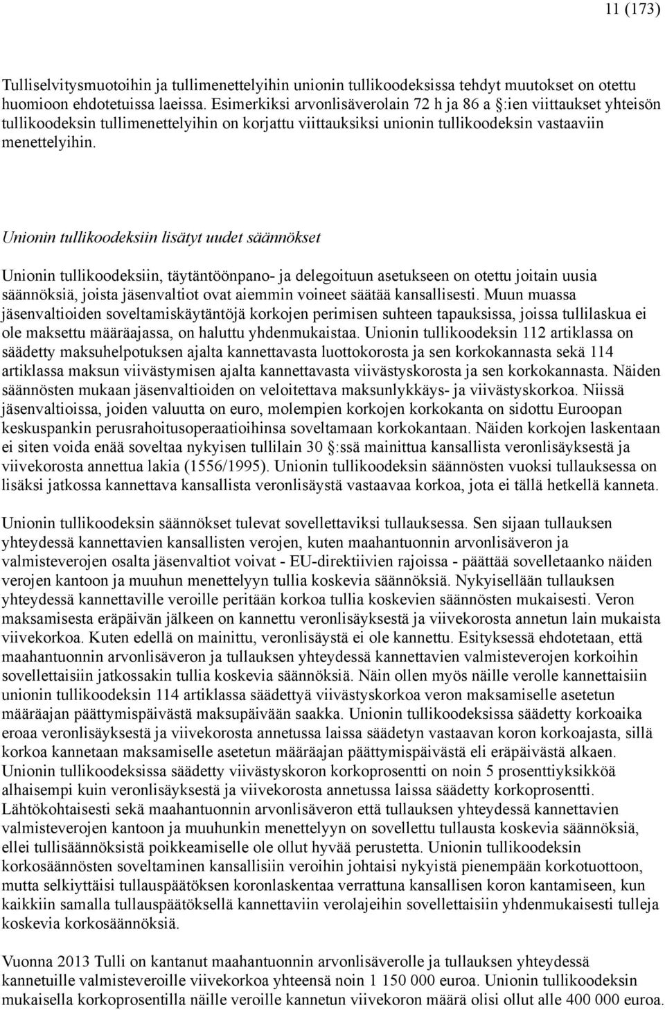 Unionin tullikoodeksiin lisätyt uudet säännökset Unionin tullikoodeksiin, täytäntöönpano- ja delegoituun asetukseen on otettu joitain uusia säännöksiä, joista jäsenvaltiot ovat aiemmin voineet säätää