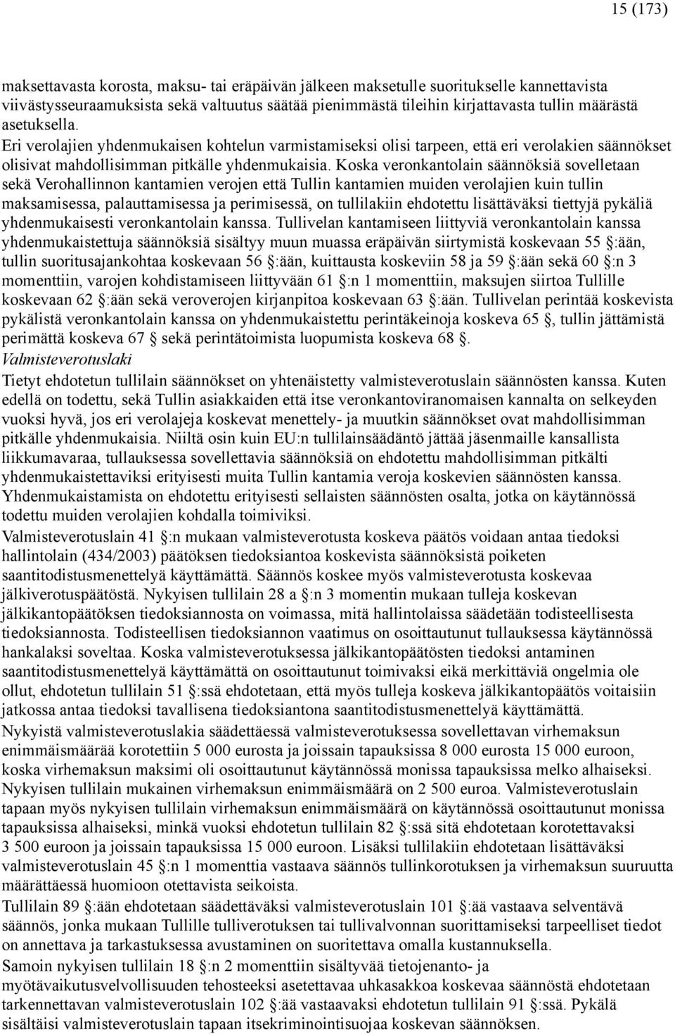 Koska veronkantolain säännöksiä sovelletaan sekä Verohallinnon kantamien verojen että Tullin kantamien muiden verolajien kuin tullin maksamisessa, palauttamisessa ja perimisessä, on tullilakiin