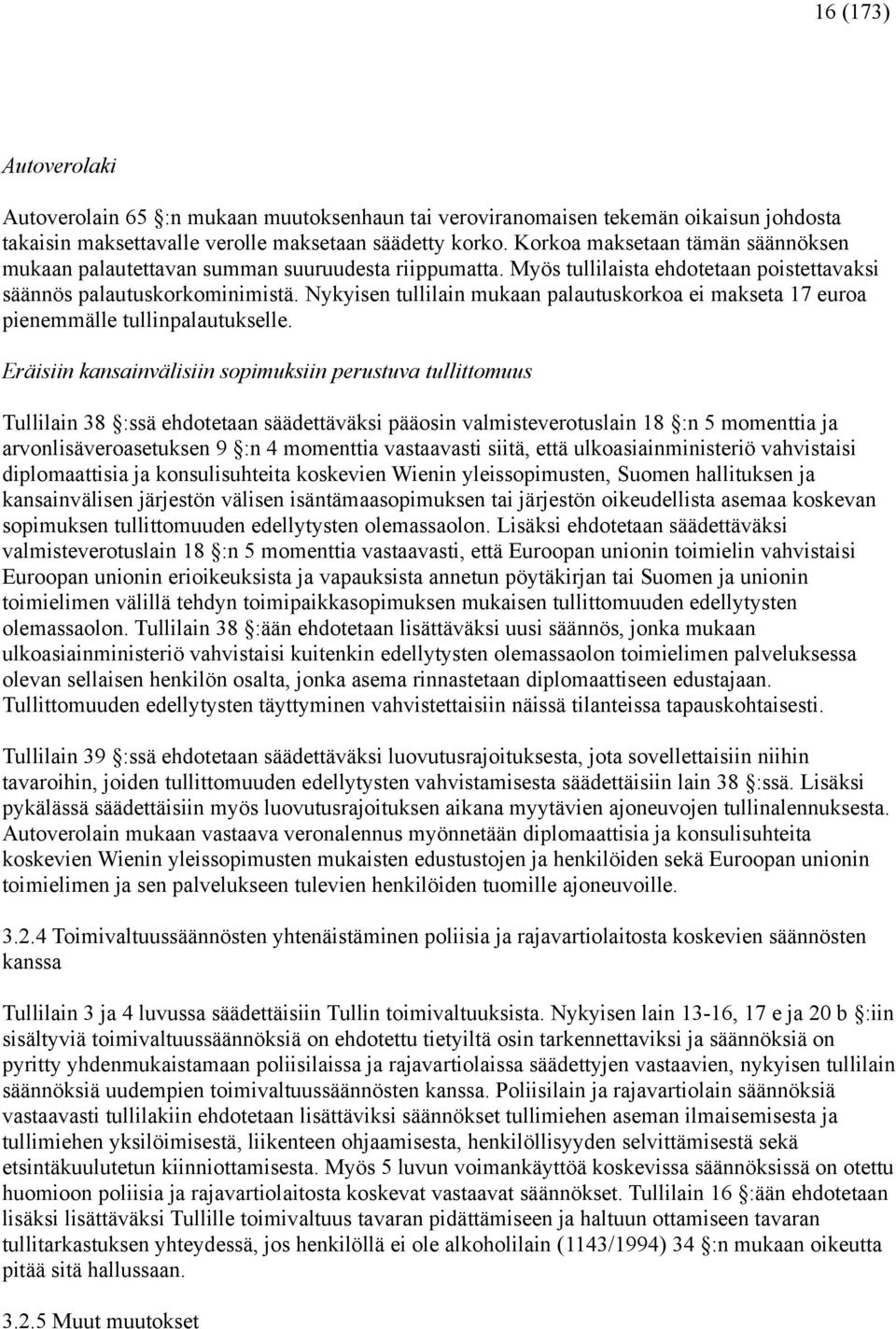 Nykyisen tullilain mukaan palautuskorkoa ei makseta 17 euroa pienemmälle tullinpalautukselle.