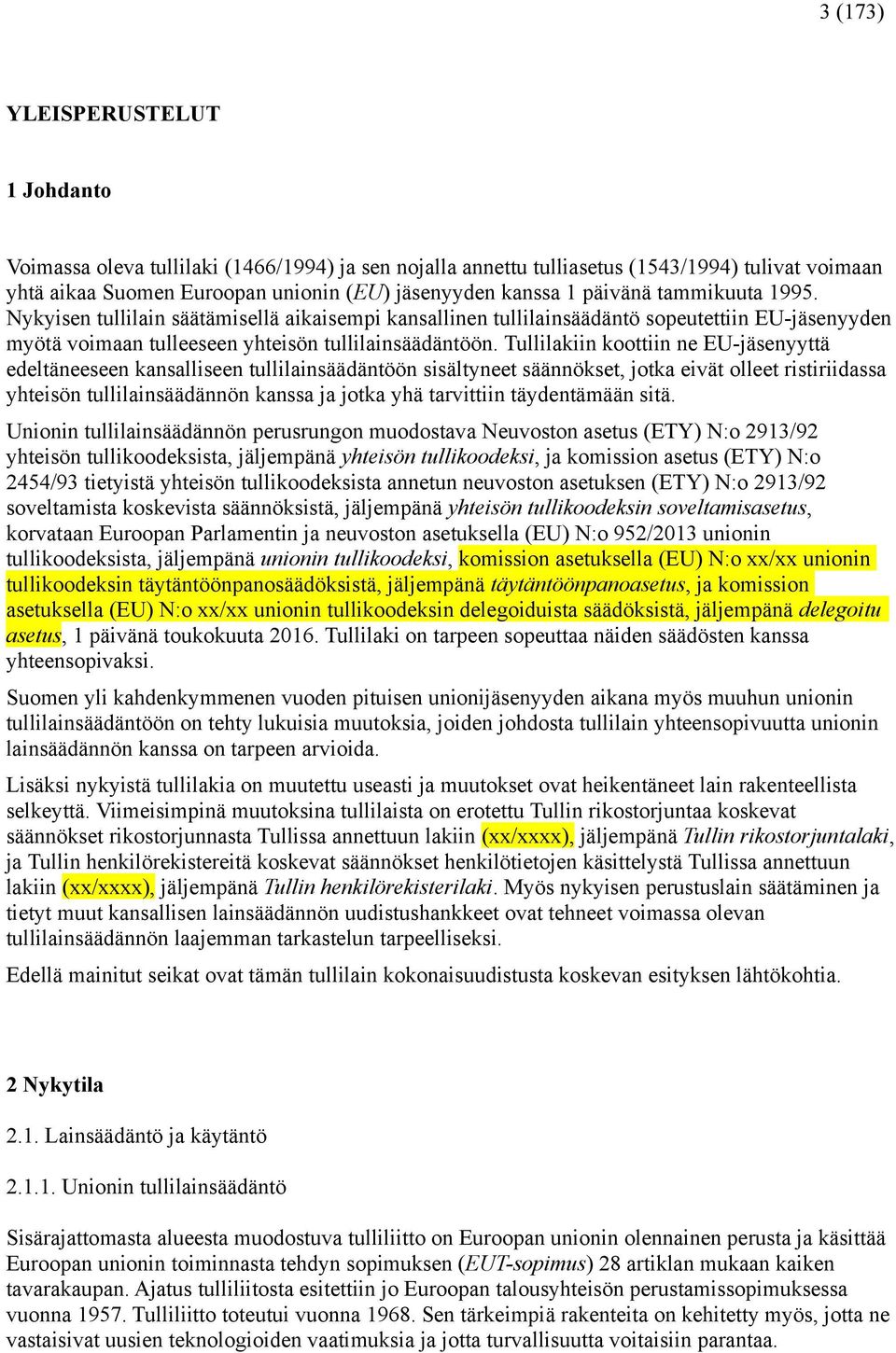 Tullilakiin koottiin ne EU-jäsenyyttä edeltäneeseen kansalliseen tullilainsäädäntöön sisältyneet säännökset, jotka eivät olleet ristiriidassa yhteisön tullilainsäädännön kanssa ja jotka yhä
